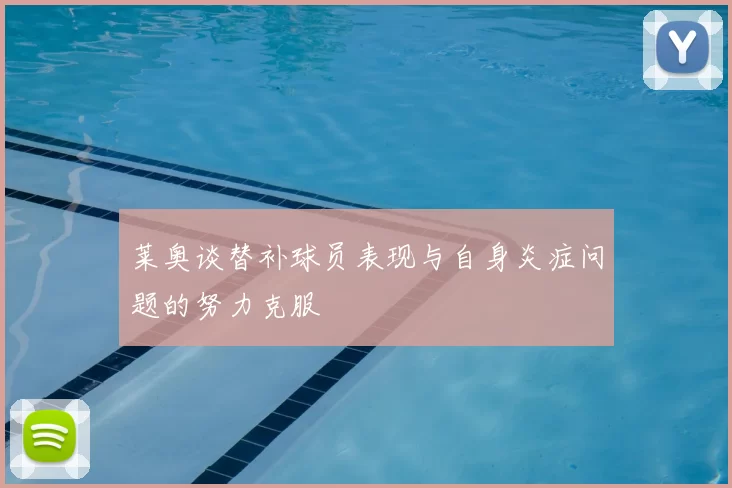莱奥谈替补球员表现与自身炎症问题的努力克服