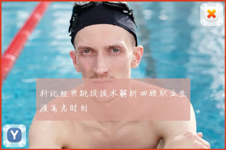 科比经典跳投技术解析回顾职业生涯高光时刻
