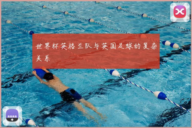 世界杯英格兰队与英国足球的复杂关系
