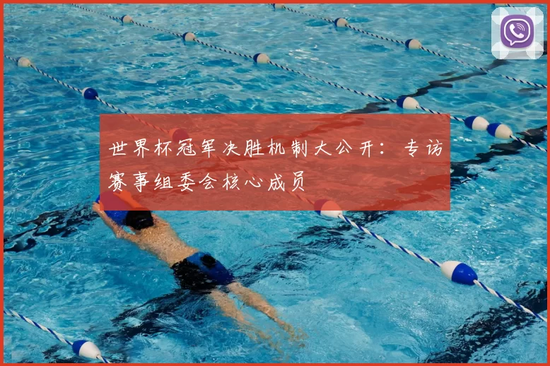 世界杯冠军决胜机制大公开：专访赛事组委会核心成员