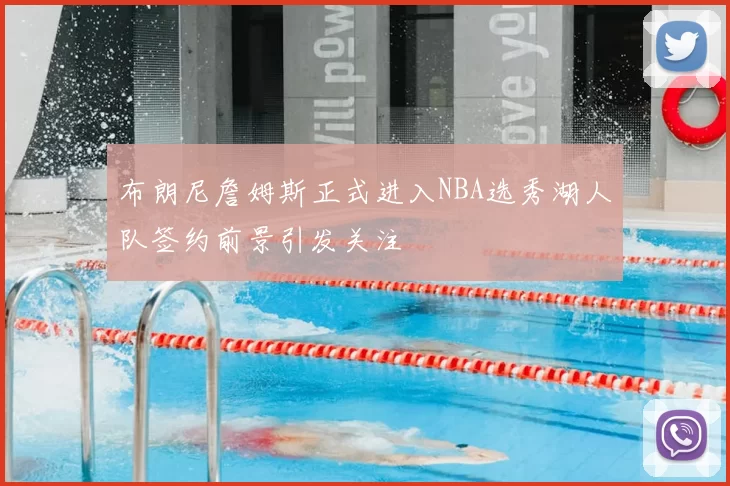 布朗尼詹姆斯正式进入NBA选秀湖人队签约前景引发关注
