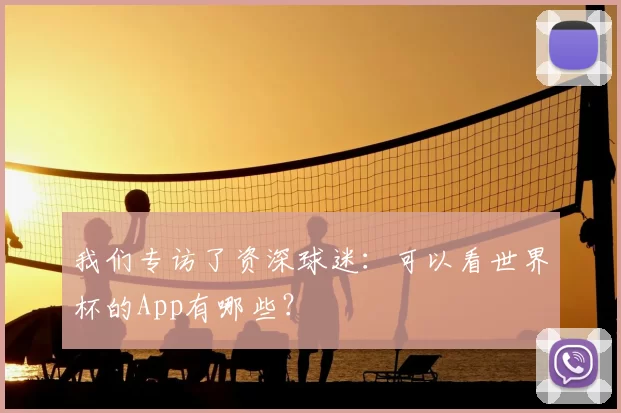 我们专访了资深球迷：可以看世界杯的App有哪些？