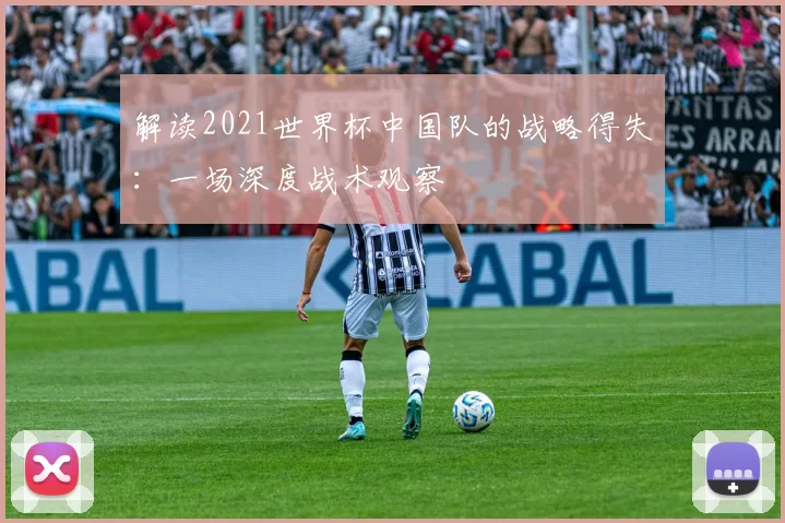解读2021世界杯中国队的战略得失：一场深度战术观察