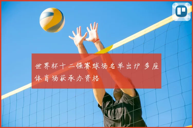 世界杯十二强赛球场名单出炉 多座体育场获承办资格
