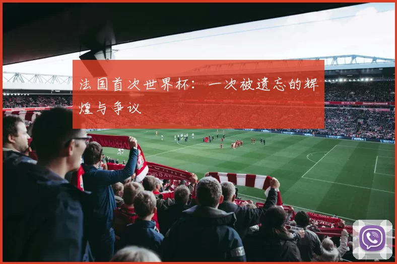法国首次世界杯：一次被遗忘的辉煌与争议