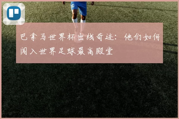 巴拿马世界杯出线奇迹:他们如何闯入世界足球最高殿堂