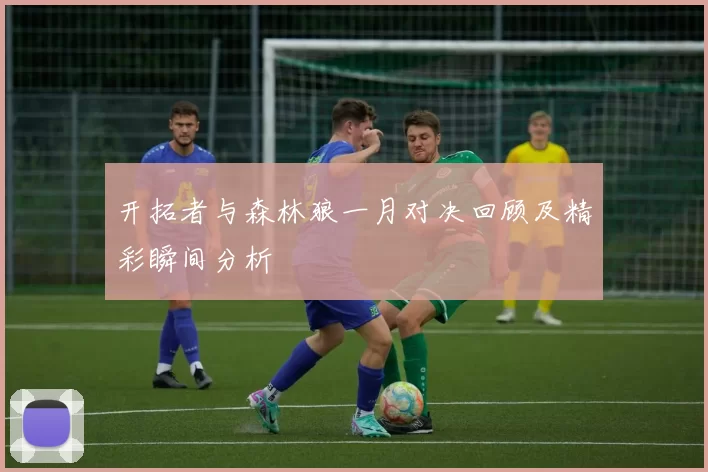 开拓者与森林狼一月对决回顾及精彩瞬间分析