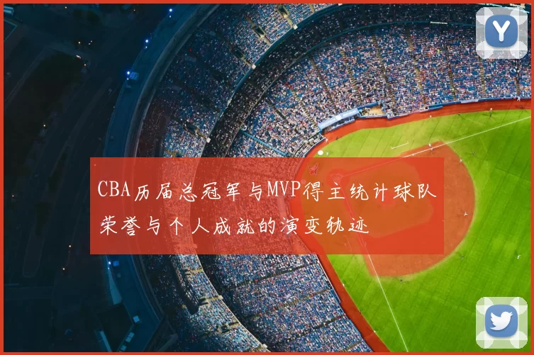 CBA历届总冠军与MVP得主统计球队荣誉与个人成就的演变轨迹
