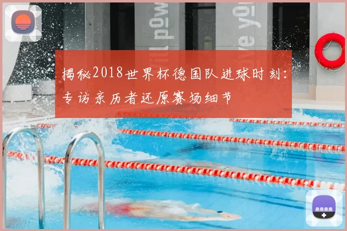 揭秘2018世界杯德国队进球时刻：专访亲历者还原赛场细节